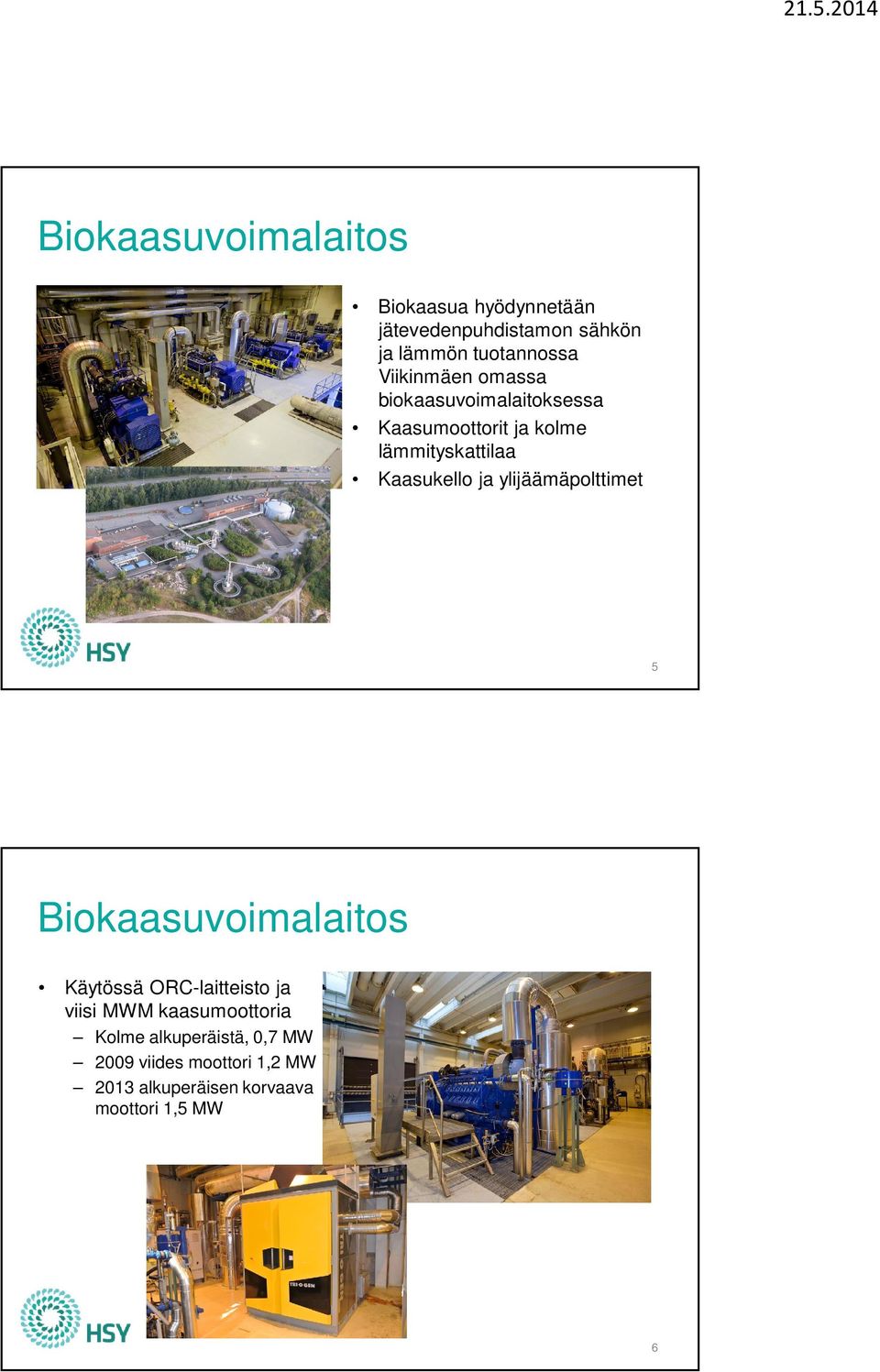 ja ylijäämäpolttimet 5 Biokaasuvoimalaitos Käytössä ORC-laitteisto ja viisi MWM kaasumoottoria