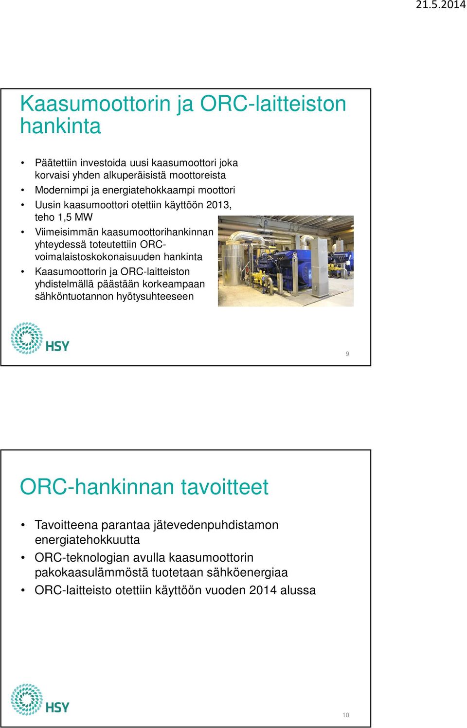 ORCvoimalaistoskokonaisuuden hankinta Kaasumoottorin ja ORC-laitteiston yhdistelmällä päästään korkeampaan sähköntuotannon hyötysuhteeseen 9 ORC-hankinnan