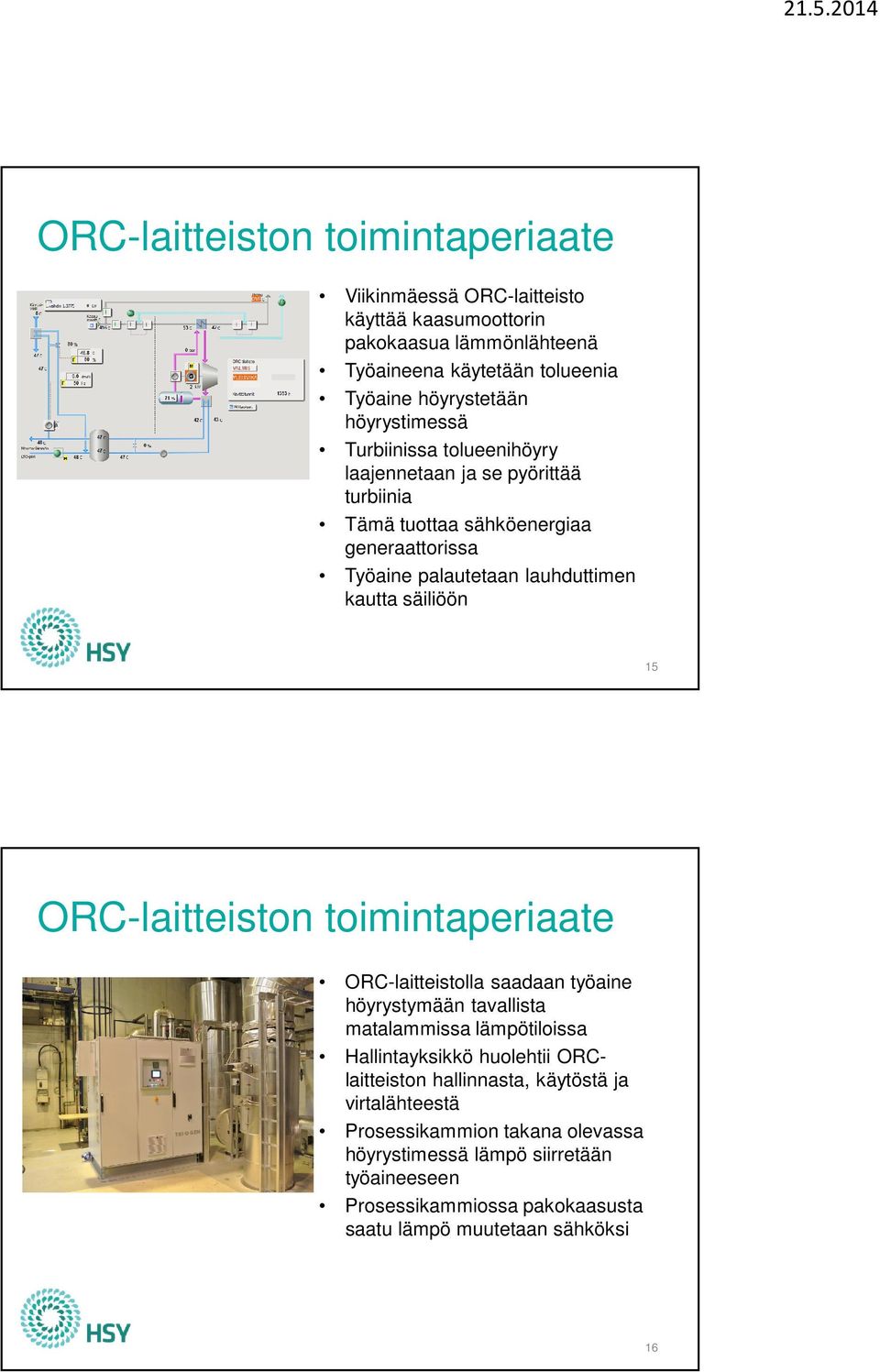 säiliöön 15 ORC-laitteiston toimintaperiaate ORC-laitteistolla saadaan työaine höyrystymään tavallista matalammissa lämpötiloissa Hallintayksikkö huolehtii