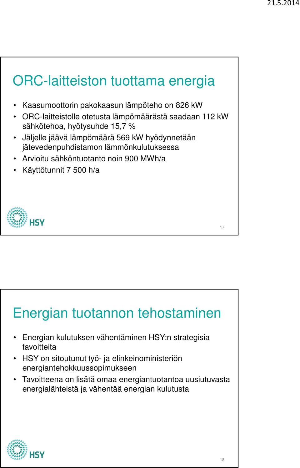 Käyttötunnit 7 500 h/a 17 Energian tuotannon tehostaminen Energian kulutuksen vähentäminen HSY:n strategisia tavoitteita HSY on sitoutunut työ- ja