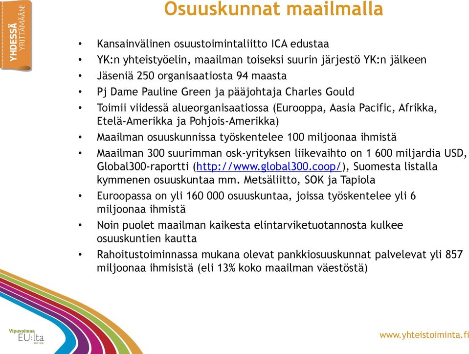 300 suurimman osk-yrityksen liikevaihto on 1 600 miljardia USD, Global300-raportti (http://www.global300.coop/), Suomesta listalla kymmenen osuuskuntaa mm.