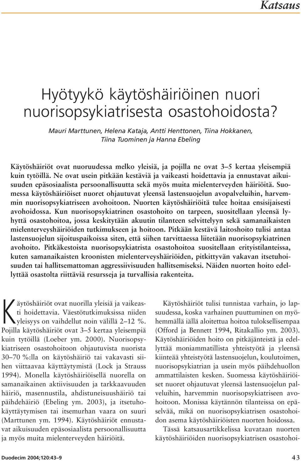 Ne ovat usein pitkään kestäviä ja vaikeasti hoidettavia ja ennustavat aikuisuuden epäsosiaalista persoonallisuutta sekä myös muita mielenterveyden häiriöitä.