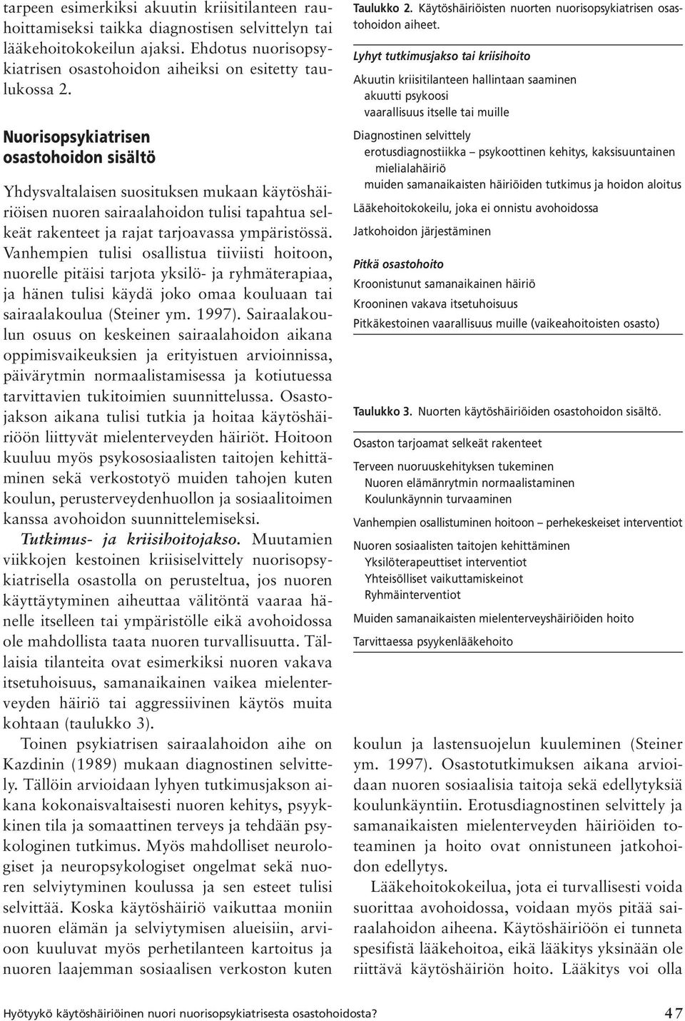 Vanhempien tulisi osallistua tiiviisti hoitoon, nuorelle pitäisi tarjota yksilö- ja ryhmäterapiaa, ja hänen tulisi käydä joko omaa kouluaan tai sairaalakoulua (Steiner ym. 1997).