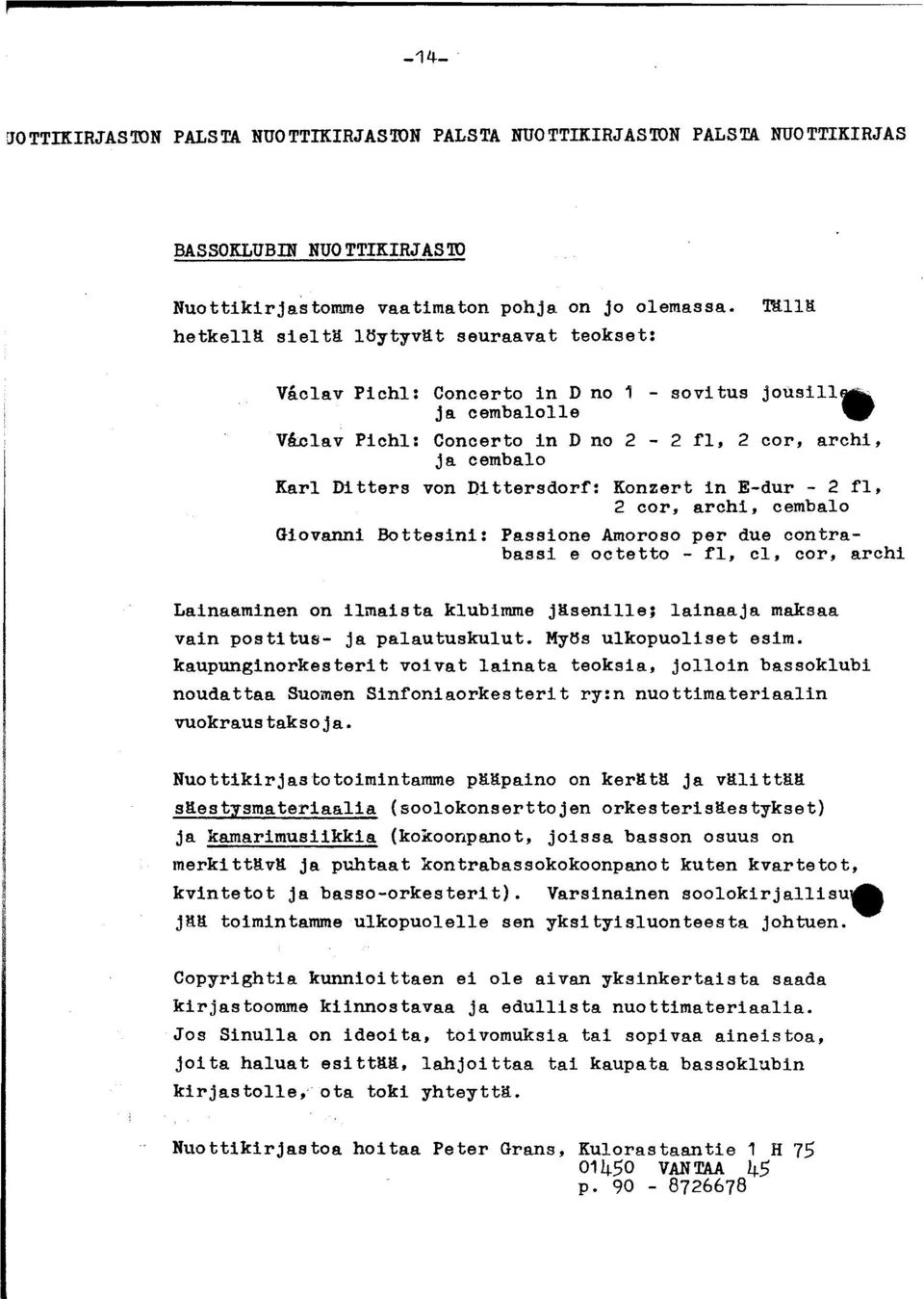 Dittersdorf: Konzert in E-dur - 2 fl, 2 cor, archi, cembalo Giovanni Bottesini: Passione Amoroso per due contrabassi e octetto - fl, cl, cor, archi Lainaaminen on ilmaista klubimme jäsenille;