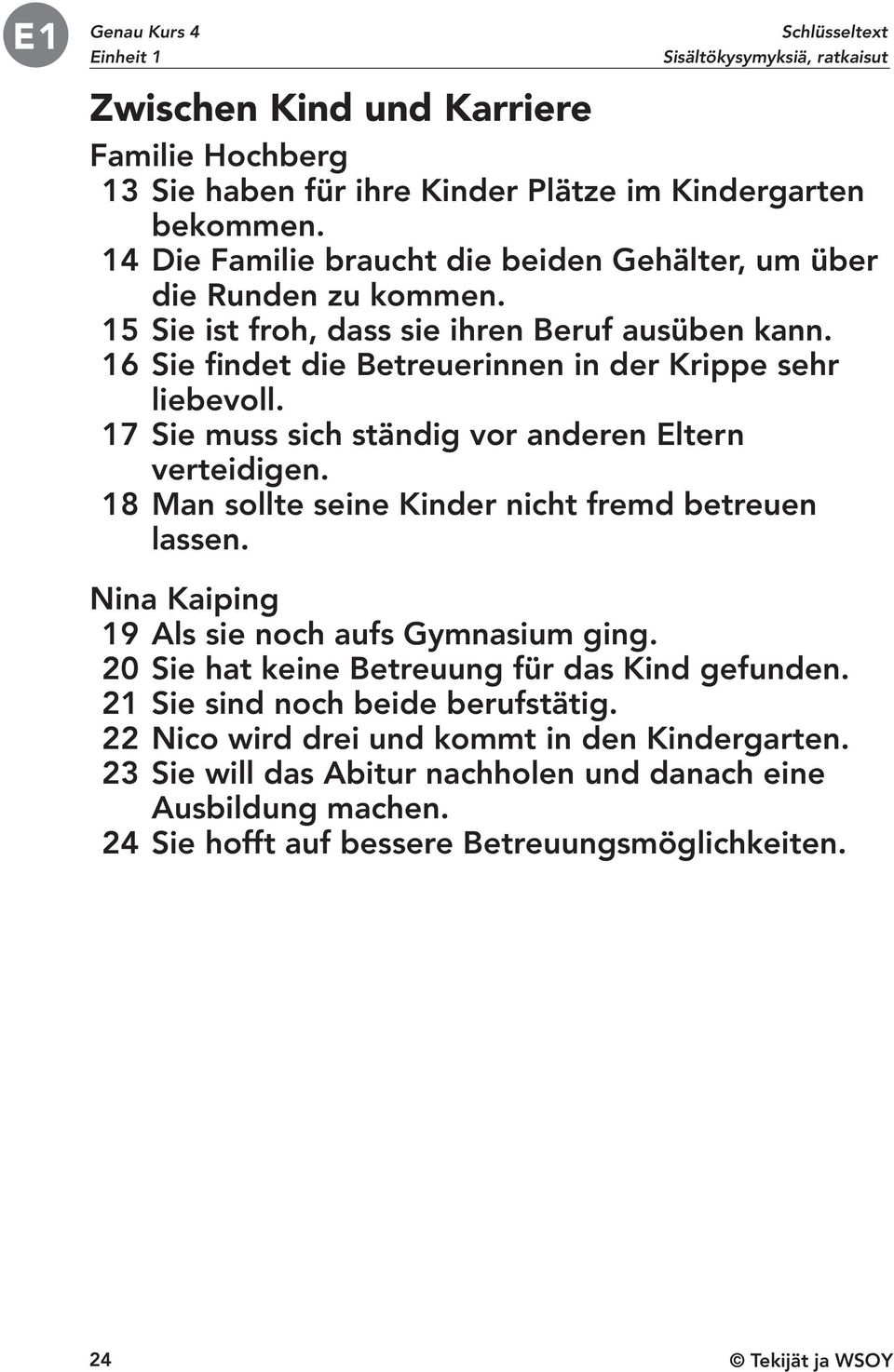 17 Sie muss sich ständig vor anderen Eltern verteidigen. 18 Man sollte seine Kinder nicht fremd betreuen lassen. Nina Kaiping 19 Als sie noch aufs Gymnasium ging.