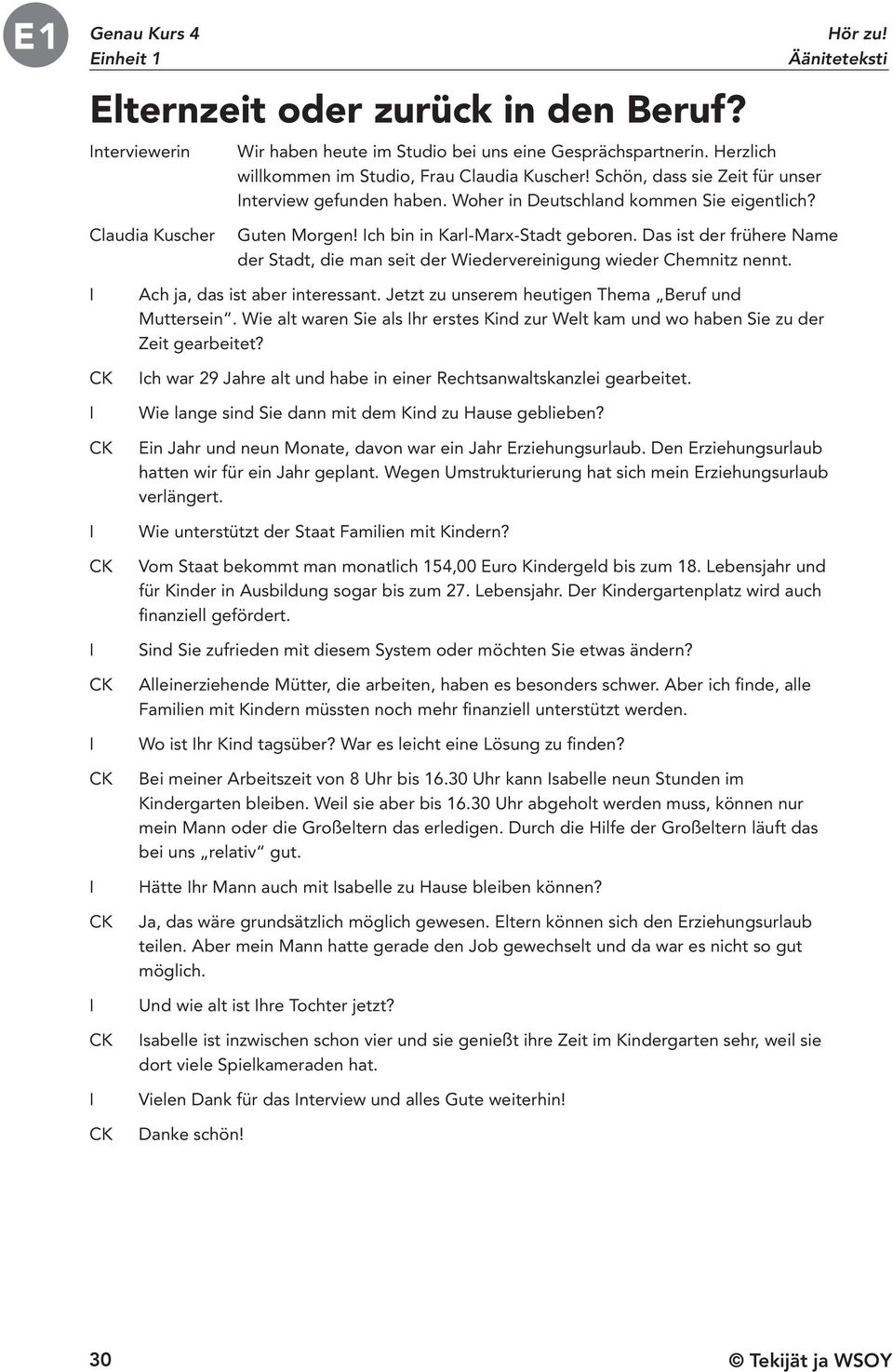 Das ist der frühere Name der Stadt, die man seit der Wiedervereinigung wieder Chemnitz nennt. I CK I CK I CK I CK I CK I CK I CK I CK Ach ja, das ist aber interessant.