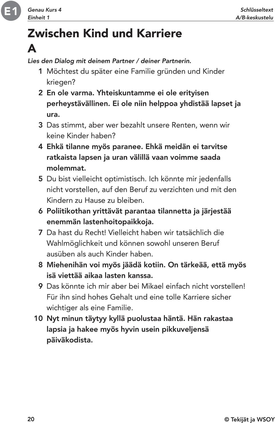 4 Ehkä tilanne myös paranee. Ehkä meidän ei tarvitse ratkaista lapsen ja uran välillä vaan voimme saada molemmat. 5 Du bist vielleicht optimistisch.