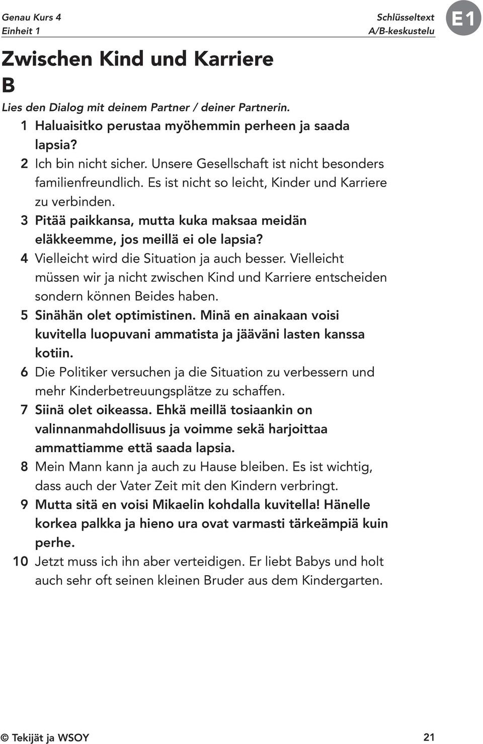 3 Pitää paikkansa, mutta kuka maksaa meidän eläkkeemme, jos meillä ei ole lapsia? 4 Vielleicht wird die Situation ja auch besser.