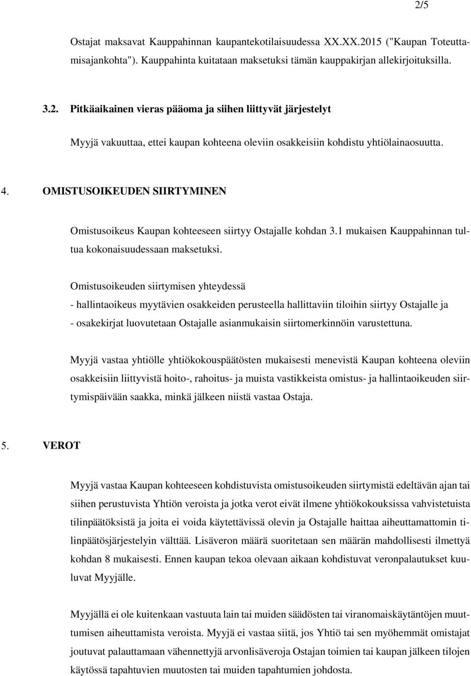 Omistusoikeuden siirtymisen yhteydessä - hallintaoikeus myytävien osakkeiden perusteella hallittaviin tiloihin siirtyy Ostajalle ja - osakekirjat luovutetaan Ostajalle asianmukaisin siirtomerkinnöin