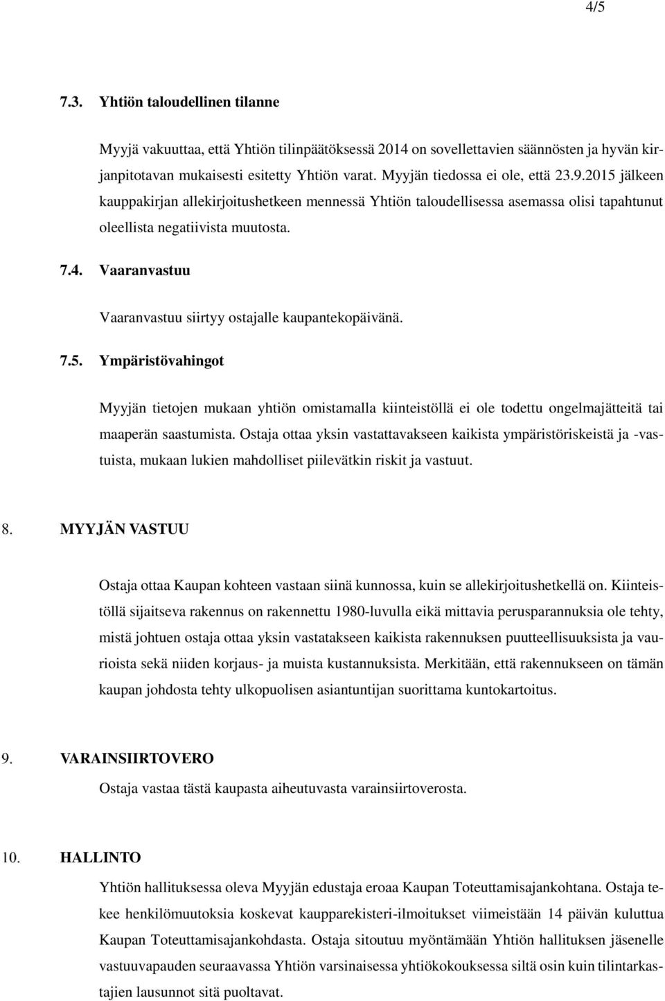 Vaaranvastuu Vaaranvastuu siirtyy ostajalle kaupantekopäivänä. 7.5. Ympäristövahingot Myyjän tietojen mukaan yhtiön omistamalla kiinteistöllä ei ole todettu ongelmajätteitä tai maaperän saastumista.