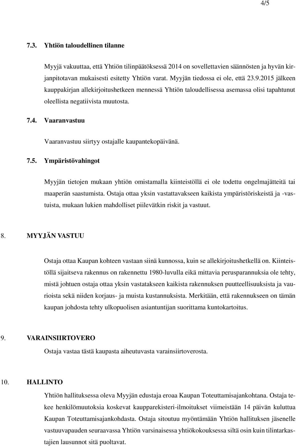 Vaaranvastuu Vaaranvastuu siirtyy ostajalle kaupantekopäivänä. 7.5. Ympäristövahingot Myyjän tietojen mukaan yhtiön omistamalla kiinteistöllä ei ole todettu ongelmajätteitä tai maaperän saastumista.