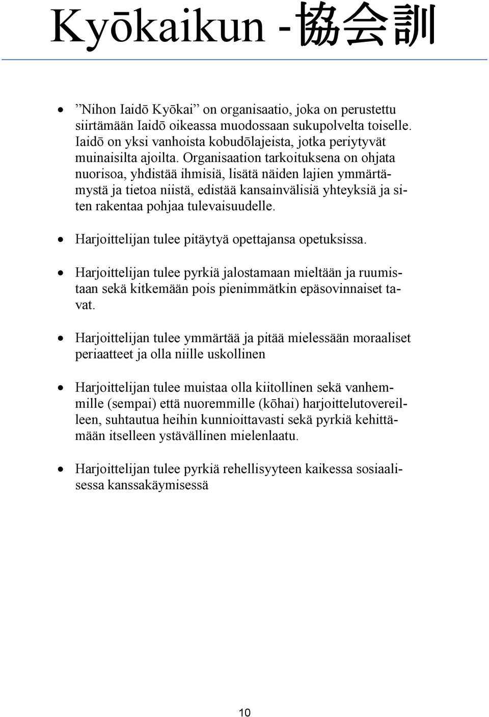 Organisaation tarkoituksena on ohjata nuorisoa, yhdistää ihmisiä, lisätä näiden lajien ymmärtämystä ja tietoa niistä, edistää kansainvälisiä yhteyksiä ja siten rakentaa pohjaa tulevaisuudelle.