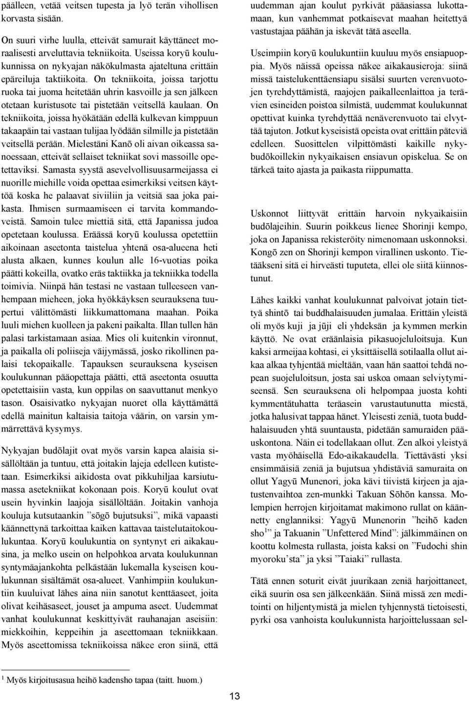On tekniikoita, joissa tarjottu ruoka tai juoma heitetään uhrin kasvoille ja sen jälkeen otetaan kuristusote tai pistetään veitsellä kaulaan.