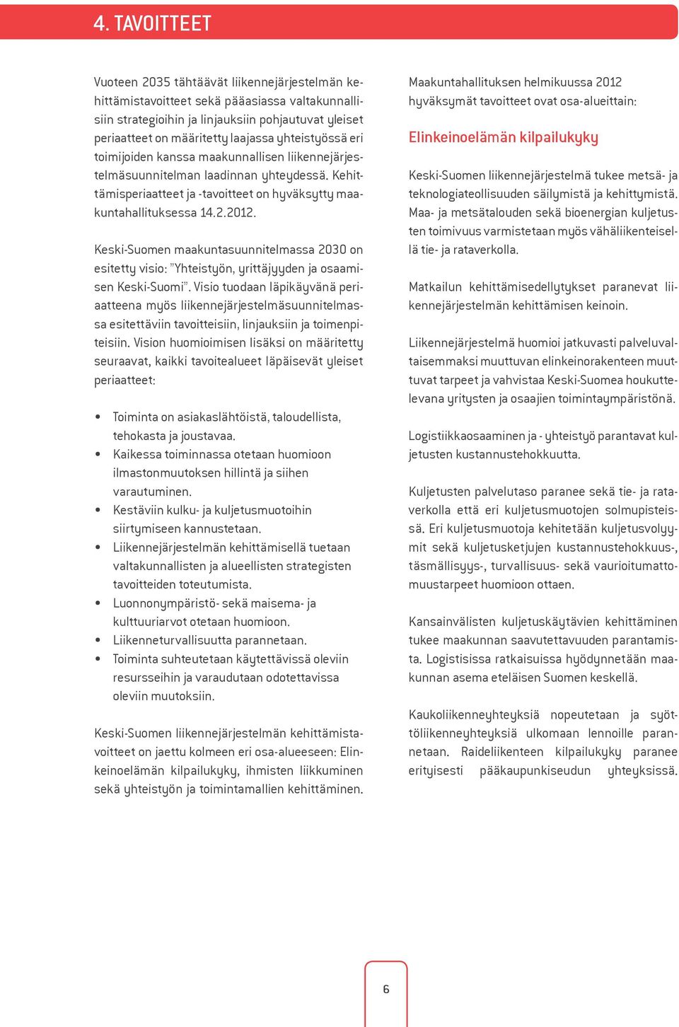 Keski-Suomen maakuntasuunnitelmassa 2030 on esitetty visio: Yhteistyön, yrittäjyyden ja osaamisen Keski-Suomi.