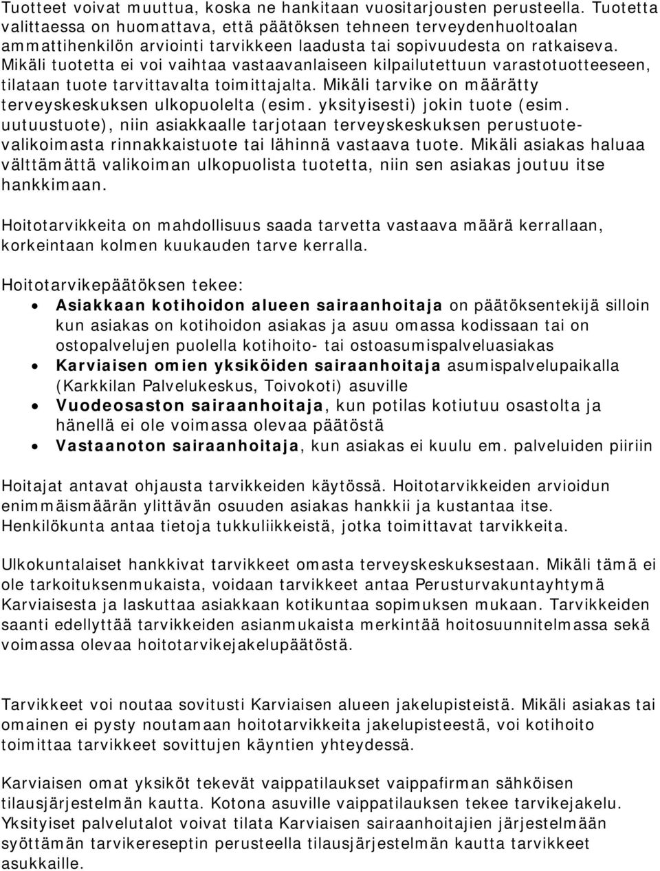 Mikäli tuotetta ei voi vaihtaa vastaavanlaiseen kilpailutettuun varastotuotteeseen, tilataan tuote tarvittavalta toimittajalta. Mikäli tarvike on määrätty terveyskeskuksen ulkopuolelta (esim.