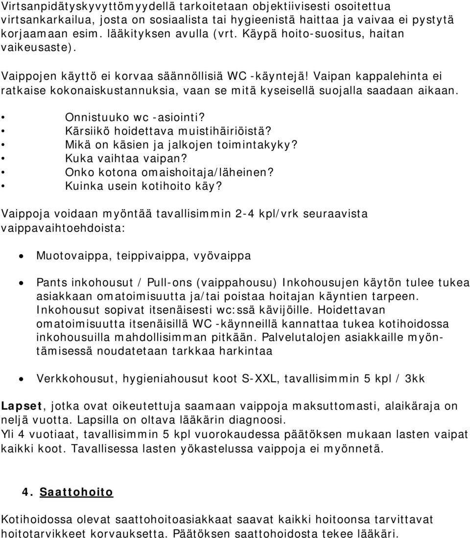 Onnistuuko wc -asiointi? Kärsiikö hoidettava muistihäiriöistä? Mikä on käsien ja jalkojen toimintakyky? Kuka vaihtaa vaipan? Onko kotona omaishoitaja/läheinen? Kuinka usein kotihoito käy?