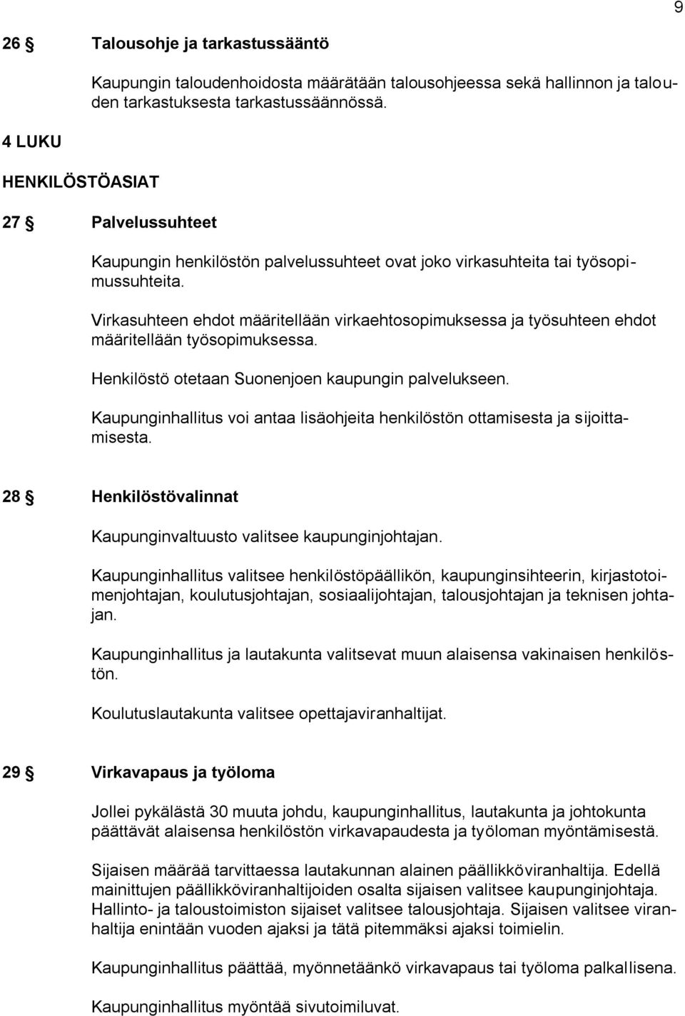 Virkasuhteen ehdot määritellään virkaehtosopimuksessa ja työsuhteen ehdot määritellään työsopimuksessa. Henkilöstö otetaan Suonenjoen kaupungin palvelukseen.