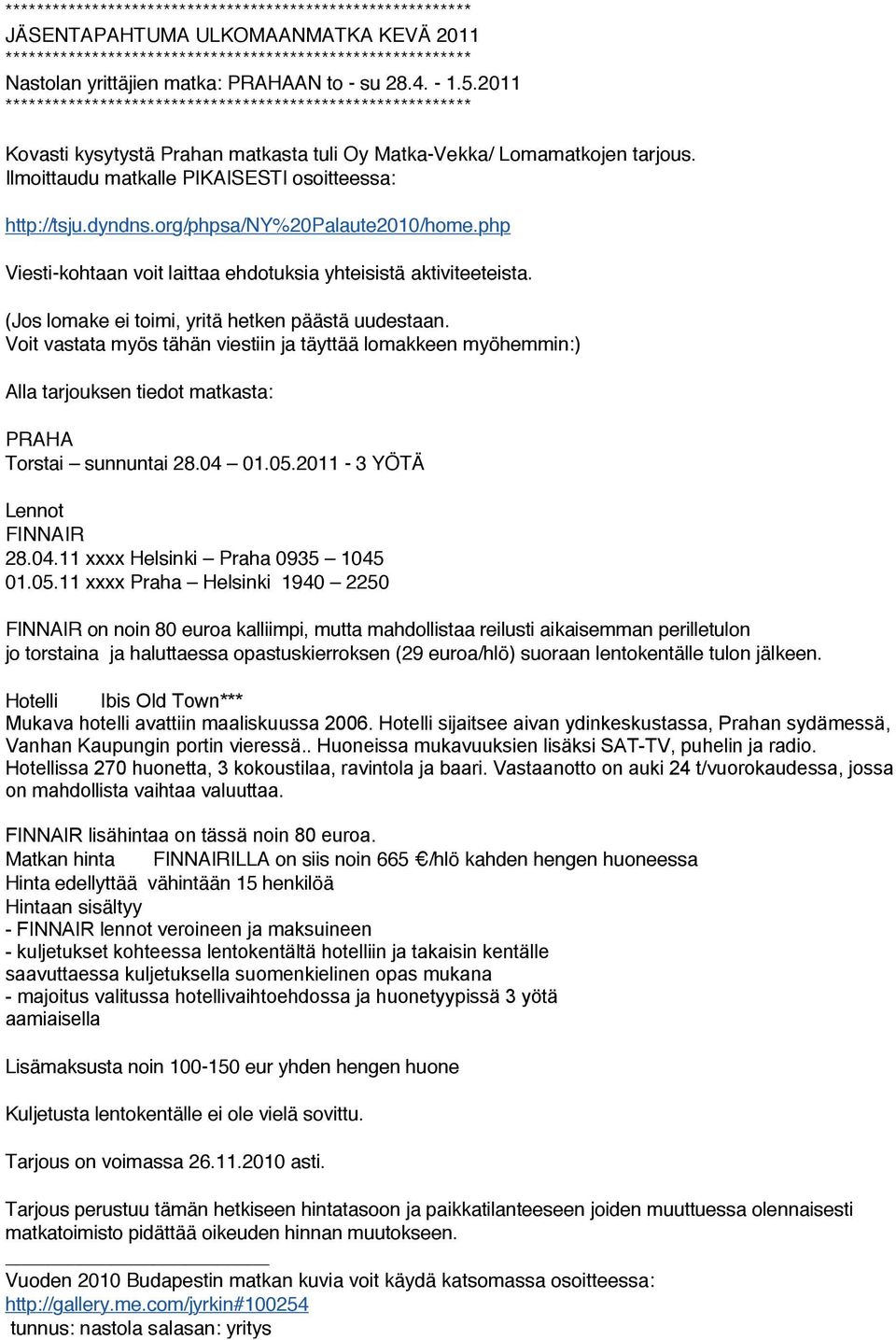 Ilmoittaudu matkalle PIKAISESTI osoitteessa: http://tsju.dyndns.org/phpsa/ny%20palaute2010/home.php Viesti-kohtaan voit laittaa ehdotuksia yhteisistä aktiviteeteista.