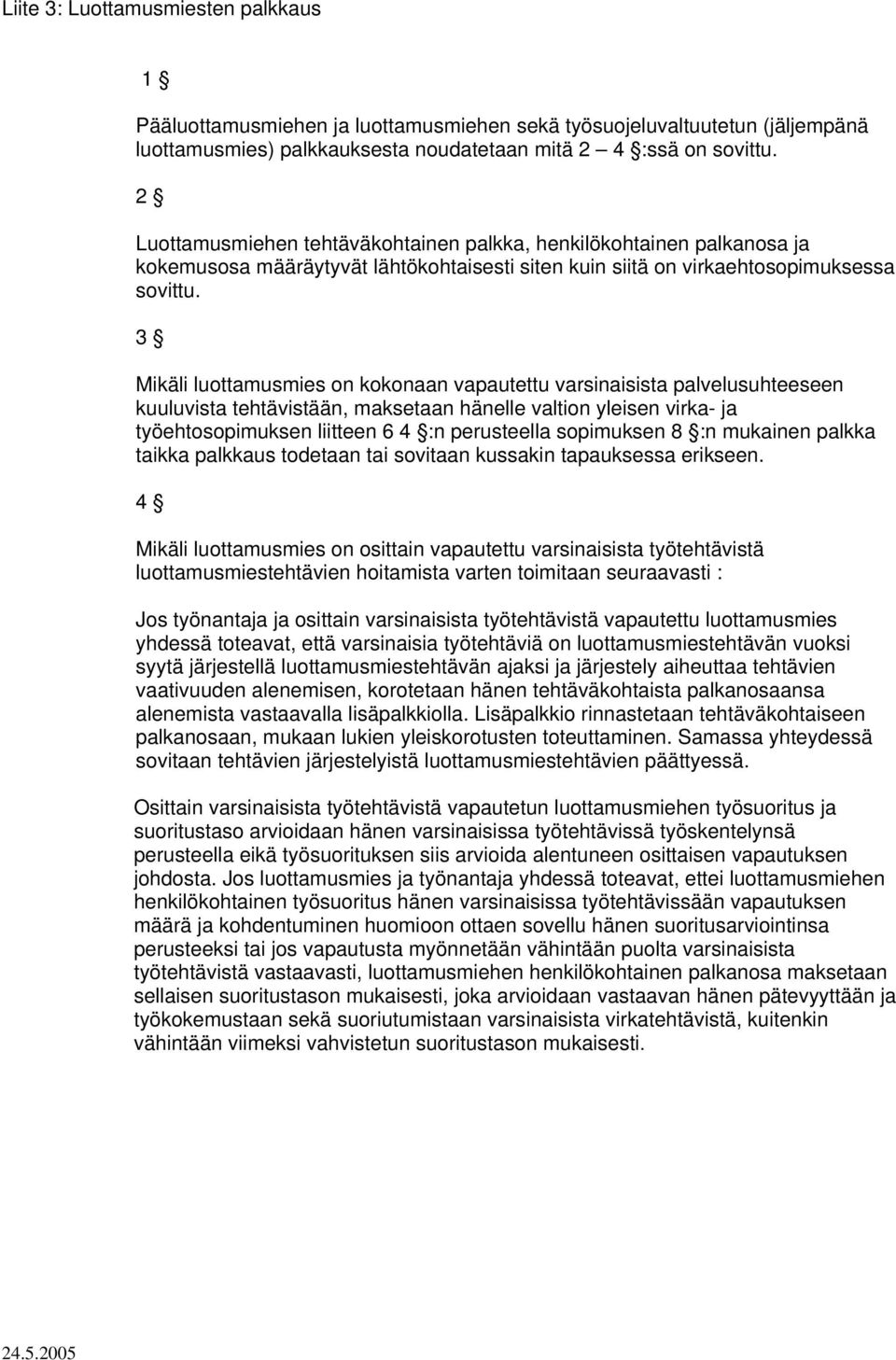 3 Mikäli luottamusmies on kokonaan vapautettu varsinaisista palvelusuhteeseen kuuluvista tehtävistään, maksetaan hänelle valtion yleisen virka- ja työehtosopimuksen liitteen 6 4 :n perusteella