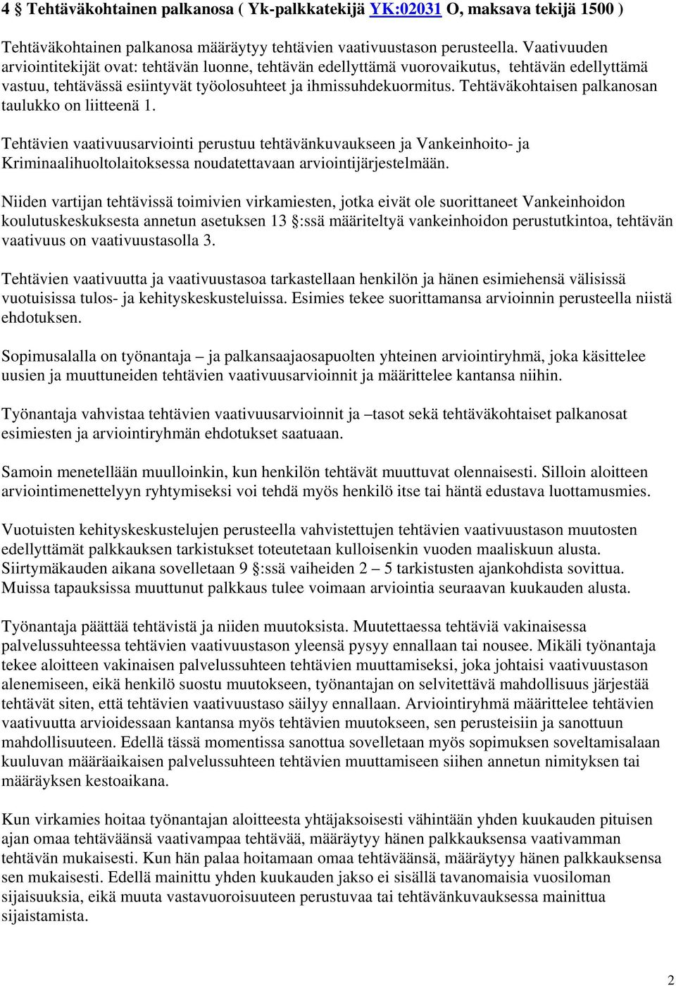 Tehtäväkohtaisen palkanosan taulukko on liitteenä 1. Tehtävien vaativuusarviointi perustuu tehtävänkuvaukseen ja Vankeinhoito- ja Kriminaalihuoltolaitoksessa noudatettavaan arviointijärjestelmään.