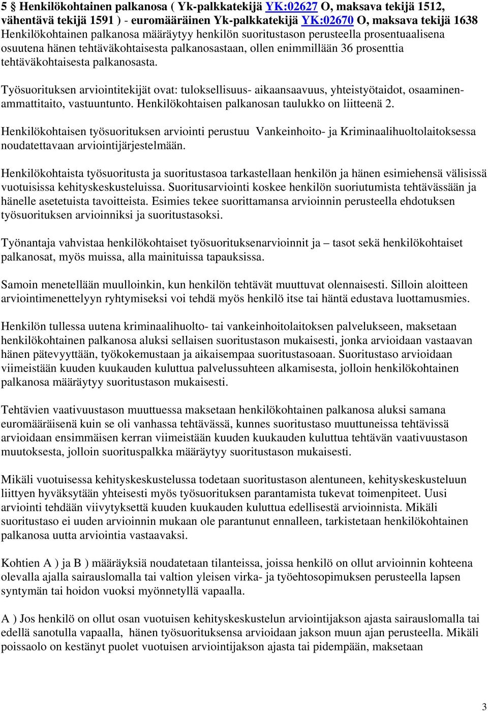 Työsuorituksen arviointitekijät ovat: tuloksellisuus- aikaansaavuus, yhteistyötaidot, osaaminenammattitaito, vastuuntunto. Henkilökohtaisen palkanosan taulukko on liitteenä 2.