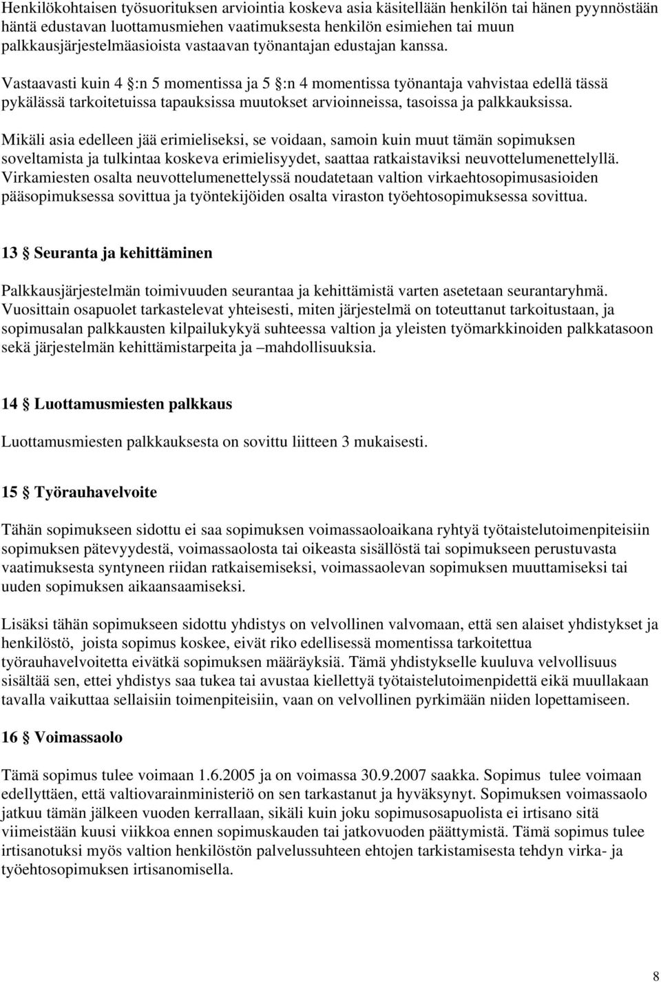 Vastaavasti kuin 4 :n 5 momentissa ja 5 :n 4 momentissa työnantaja vahvistaa edellä tässä pykälässä tarkoitetuissa tapauksissa muutokset arvioinneissa, tasoissa ja palkkauksissa.