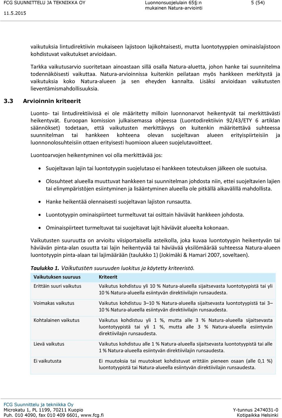 Natura-arvioinnissa kuitenkin peilataan myös hankkeen merkitystä ja vaikutuksia koko Natura-alueen ja sen eheyden kannalta. Lisäksi arvioidaan vaikutusten lieventämismahdollisuuksia. 3.