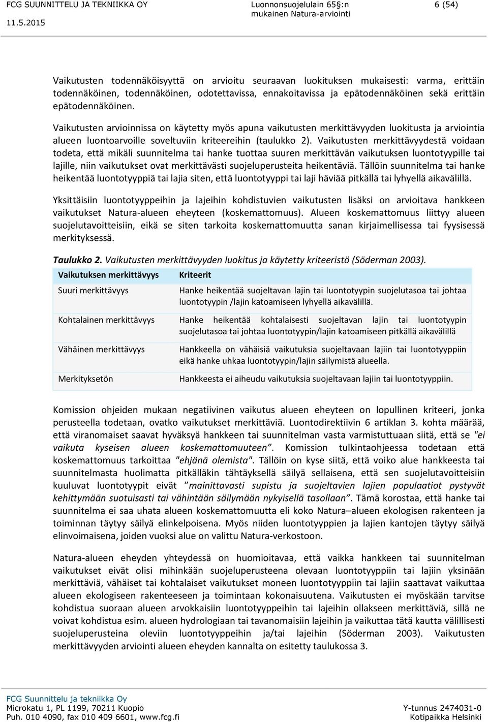 Vaikutusten merkittävyydestä voidaan todeta, että mikäli suunnitelma tai hanke tuottaa suuren merkittävän vaikutuksen luontotyypille tai lajille, niin vaikutukset ovat merkittävästi suojeluperusteita