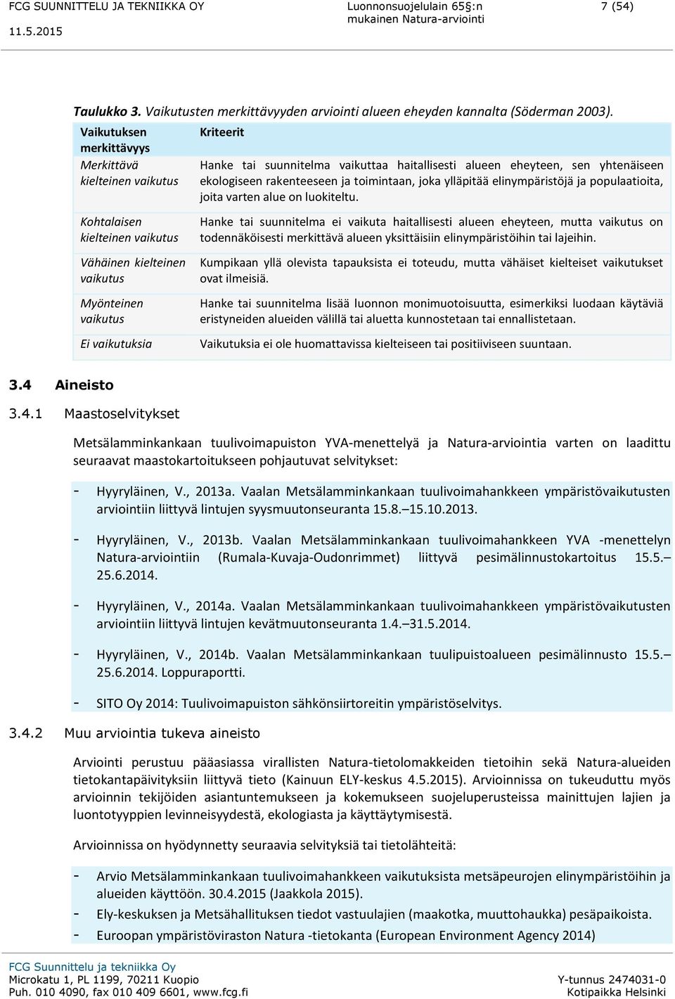 haitallisesti alueen eheyteen, sen yhtenäiseen ekologiseen rakenteeseen ja toimintaan, joka ylläpitää elinympäristöjä ja populaatioita, joita varten alue on luokiteltu.
