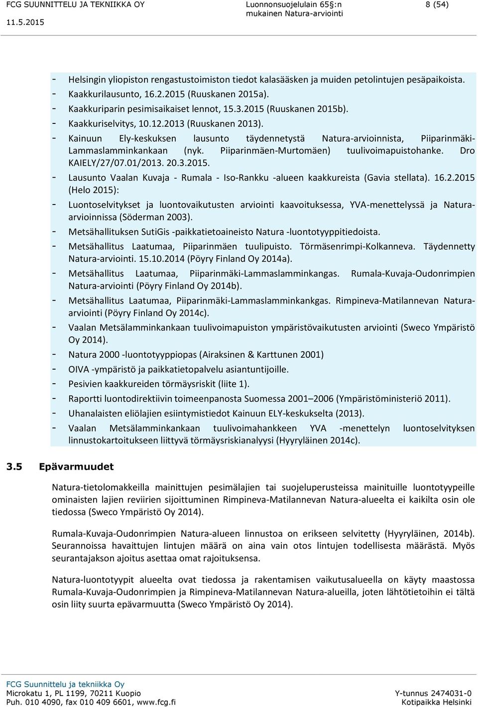 Piiparinmäen-Murtomäen) tuulivoimapuistohanke. Dro KAIELY/27/07.01/2013. 20.3.2015. - Lausunto Vaalan Kuvaja - Rumala - Iso-Rankku -alueen kaakkureista (Gavia stellata). 16.2.2015 (Helo 2015): - Luontoselvitykset ja luontovaikutusten arviointi kaavoituksessa, YVA-menettelyssä ja Naturaarvioinnissa (Söderman 2003).