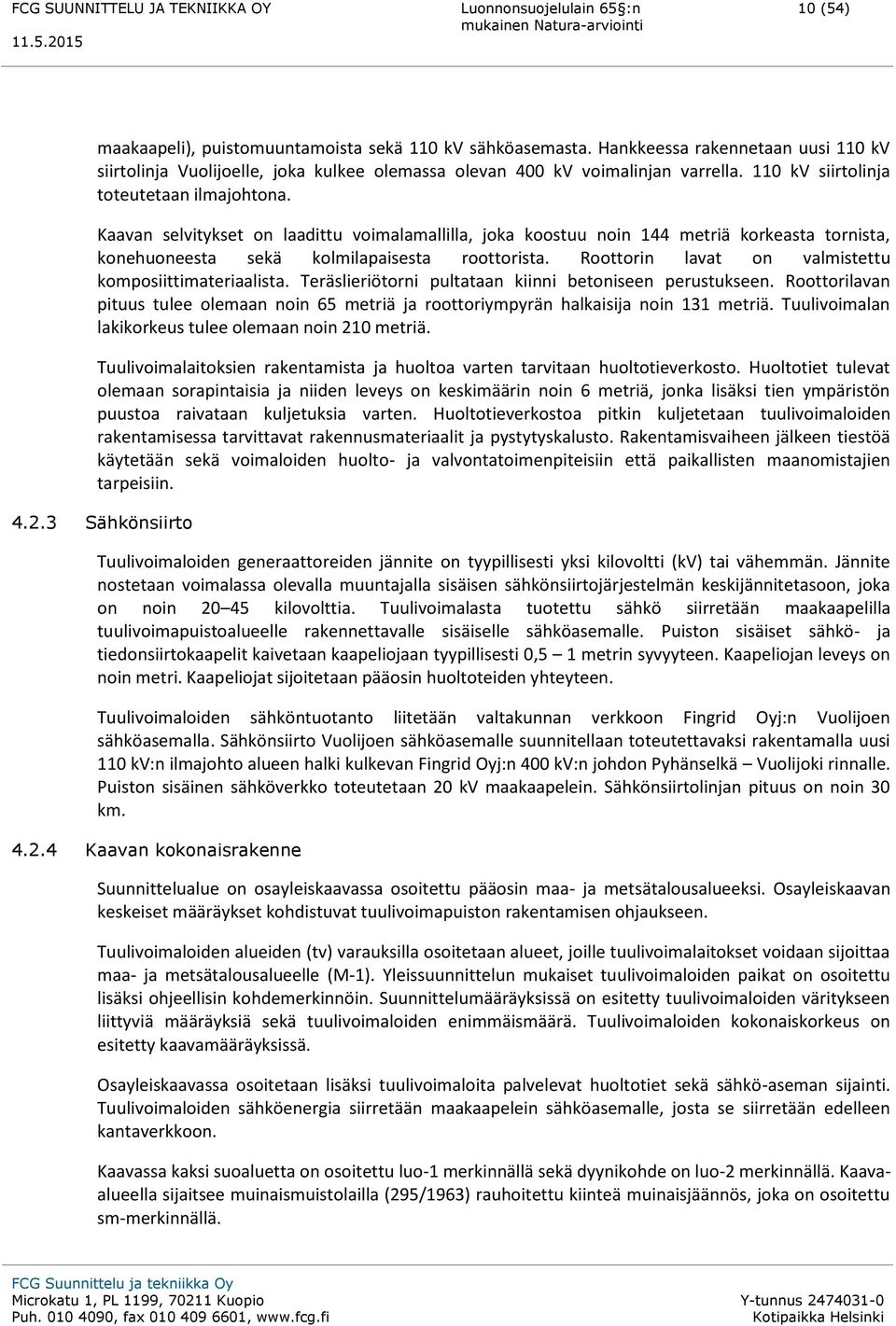 Roottorin lavat on valmistettu komposiittimateriaalista. Teräslieriötorni pultataan kiinni betoniseen perustukseen.