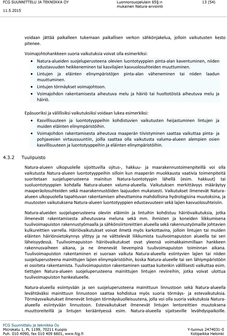 kasvuolosuhteiden muuttuminen. Lintujen ja eläinten elinympäristöjen pinta-alan väheneminen tai niiden laadun muuttuminen. Lintujen törmäykset voimajohtoon.
