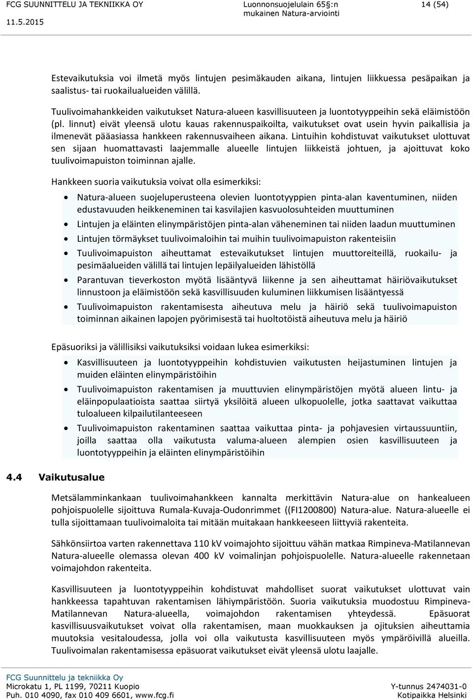 linnut) eivät yleensä ulotu kauas rakennuspaikoilta, vaikutukset ovat usein hyvin paikallisia ja ilmenevät pääasiassa hankkeen rakennusvaiheen aikana.