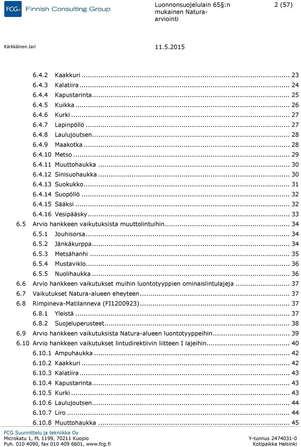 5 Arvio hankkeen vaikutuksista muuttolintuihin... 34 6.5.1 Jouhisorsa... 34 6.5.2 Jänkäkurppa... 34 6.5.3 Metsähanhi... 35 6.5.4 Mustaviklo... 36 6.
