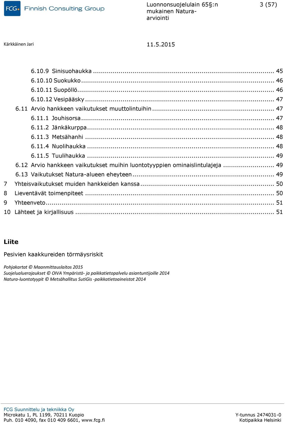 .. 49 7 Yhteisvaikutukset muiden hankkeiden kanssa... 50 8 Lieventävät toimenpiteet... 50 9 Yhteenveto... 51 10 Lähteet ja kirjallisuus.