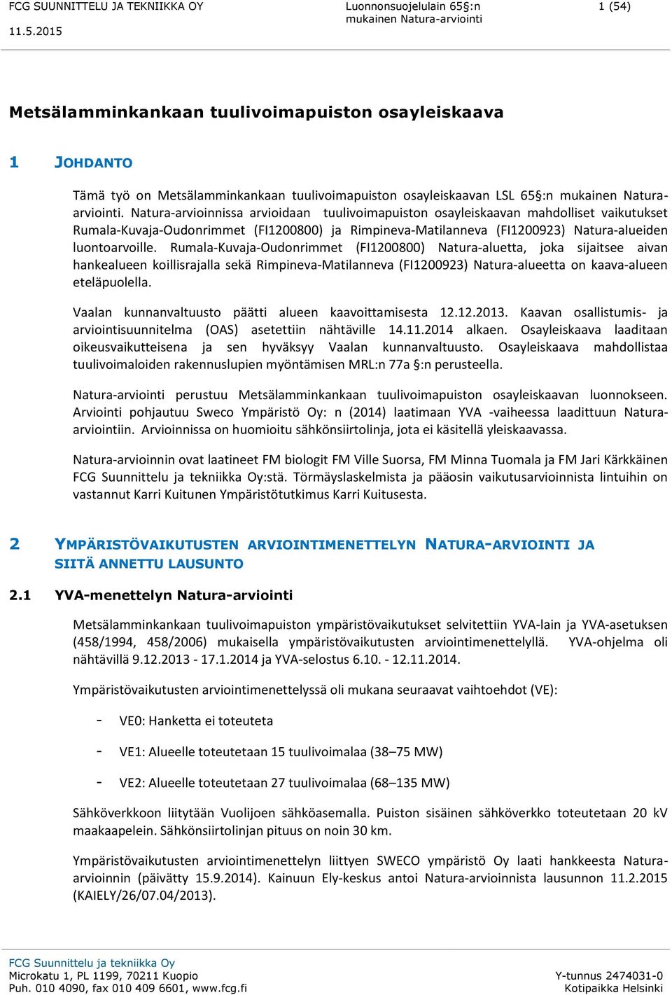 Rumala-Kuvaja-Oudonrimmet (FI1200800) Natura-aluetta, joka sijaitsee aivan hankealueen koillisrajalla sekä Rimpineva-Matilanneva (FI1200923) Natura-alueetta on kaava-alueen eteläpuolella.