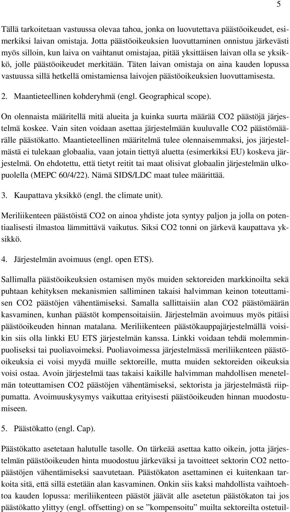 Täten laivan omistaja on aina kauden lopussa vastuussa sillä hetkellä omistamiensa laivojen päästöoikeuksien luovuttamisesta. 2. Maantieteellinen kohderyhmä (engl. Geographical scope).