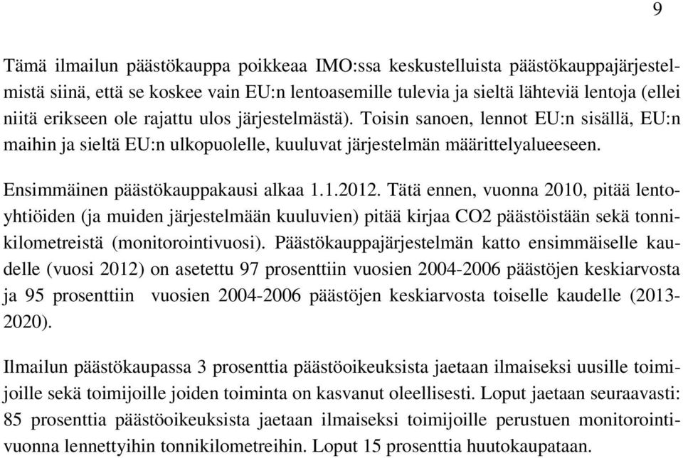 Tätä ennen, vuonna 2010, pitää lentoyhtiöiden (ja muiden järjestelmään kuuluvien) pitää kirjaa CO2 päästöistään sekä tonnikilometreistä (monitorointivuosi).
