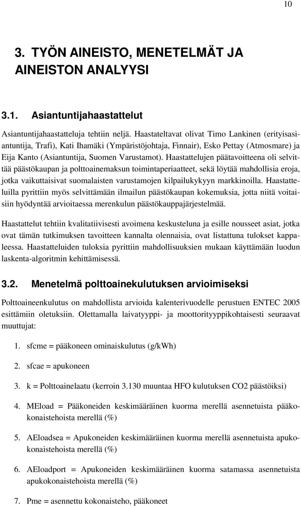 Haastattelujen päätavoitteena oli selvittää päästökaupan ja polttoainemaksun toimintaperiaatteet, sekä löytää mahdollisia eroja, jotka vaikuttaisivat suomalaisten varustamojen kilpailukykyyn