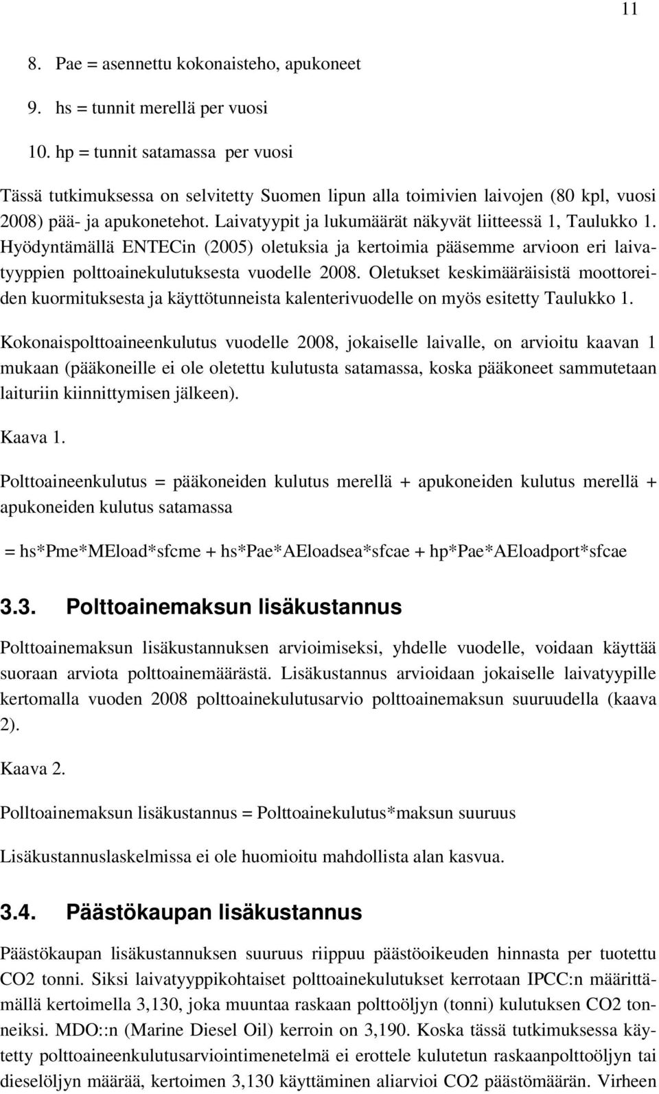 Laivatyypit ja lukumäärät näkyvät liitteessä 1, Taulukko 1. Hyödyntämällä ENTECin (2005) oletuksia ja kertoimia pääsemme arvioon eri laivatyyppien polttoainekulutuksesta vuodelle 2008.