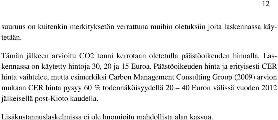 Päästöoikeuden hinta ja erityisesti CER hinta vaihtelee, mutta esimerkiksi Carbon Management Consulting Group (2009) arvion mukaan