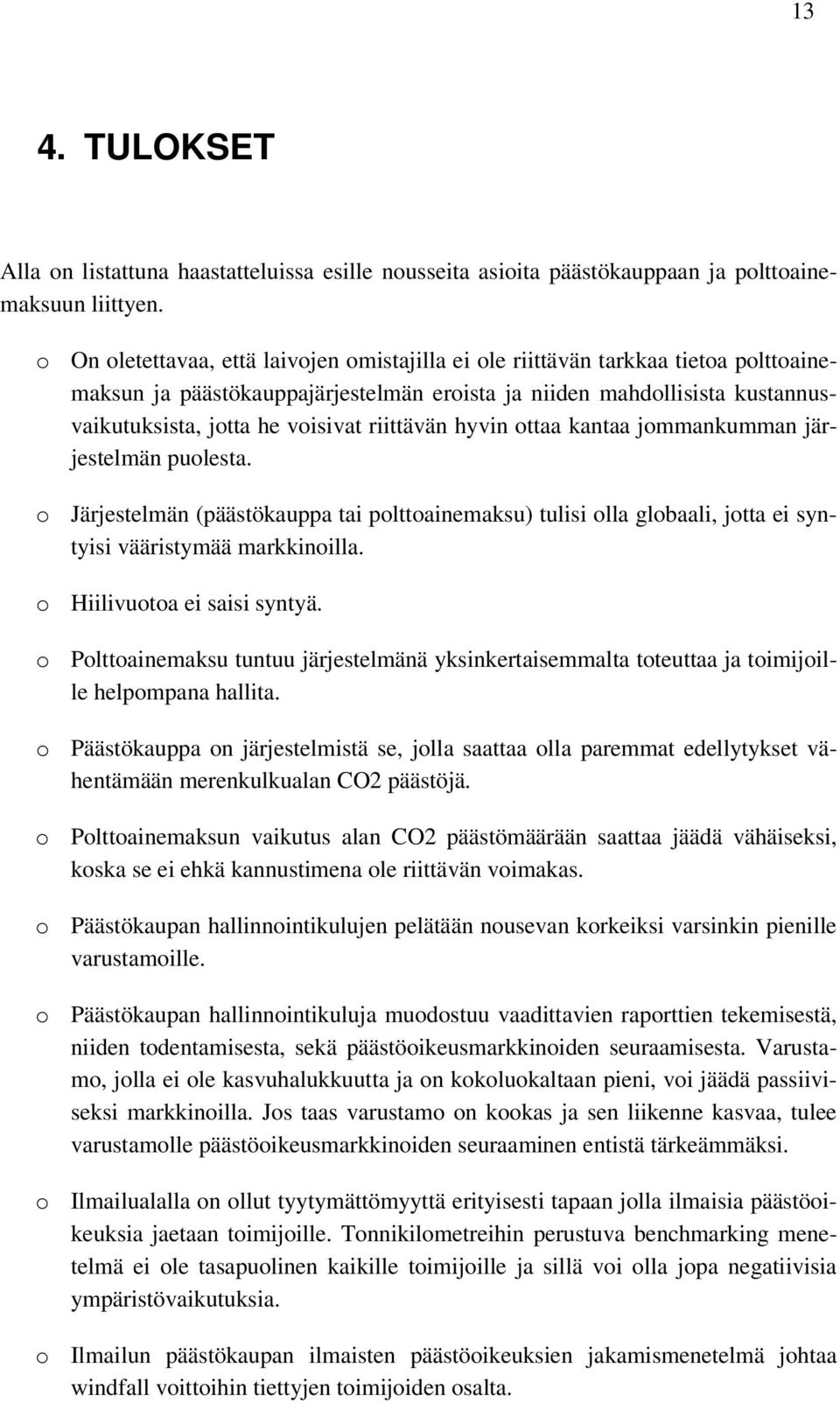 riittävän hyvin ottaa kantaa jommankumman järjestelmän puolesta. o Järjestelmän (päästökauppa tai polttoainemaksu) tulisi olla globaali, jotta ei syntyisi vääristymää markkinoilla.