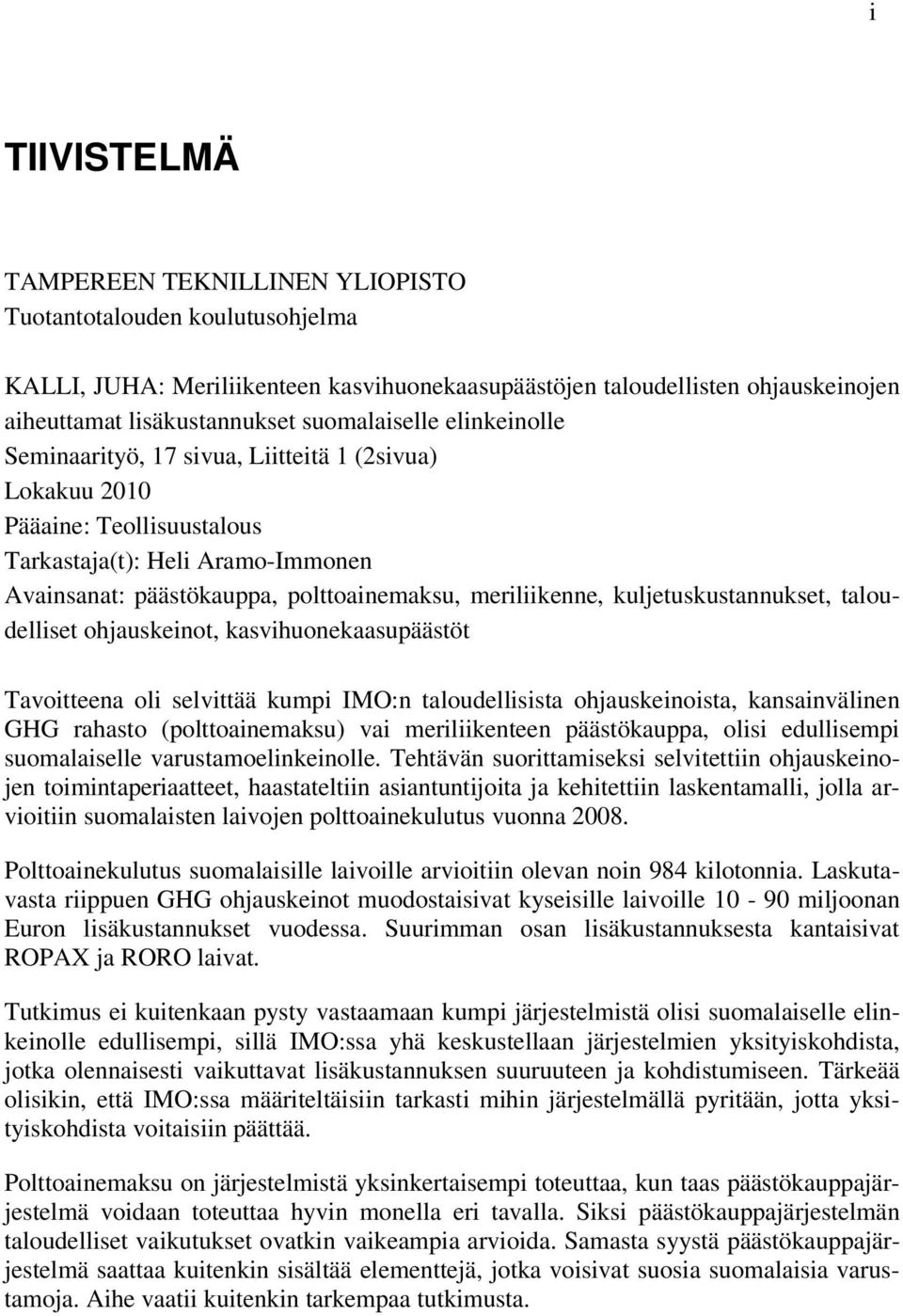 meriliikenne, kuljetuskustannukset, taloudelliset ohjauskeinot, kasvihuonekaasupäästöt Tavoitteena oli selvittää kumpi IMO:n taloudellisista ohjauskeinoista, kansainvälinen GHG rahasto