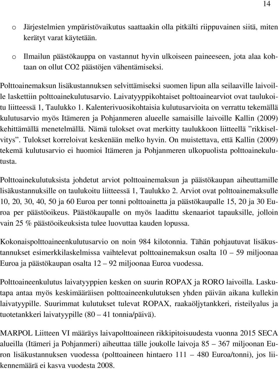 Polttoainemaksun lisäkustannuksen selvittämiseksi suomen lipun alla seilaaville laivoille laskettiin polttoainekulutusarvio.