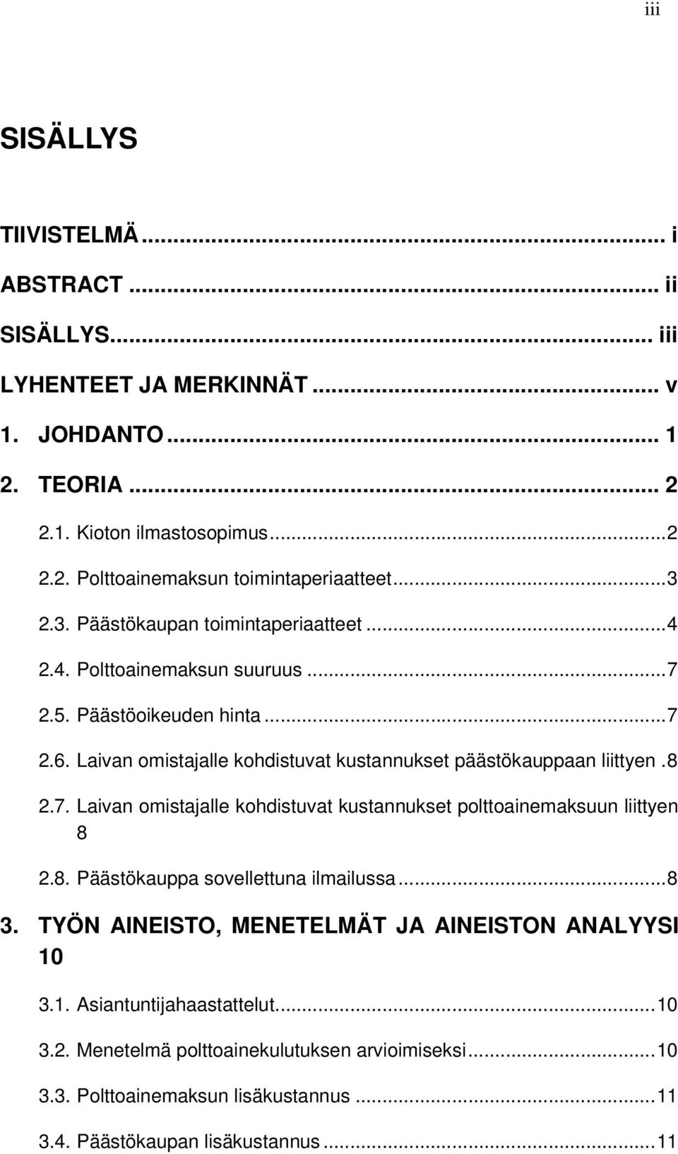Laivan omistajalle kohdistuvat kustannukset päästökauppaan liittyen.8 2.7. Laivan omistajalle kohdistuvat kustannukset polttoainemaksuun liittyen 8 2.8. Päästökauppa sovellettuna ilmailussa.