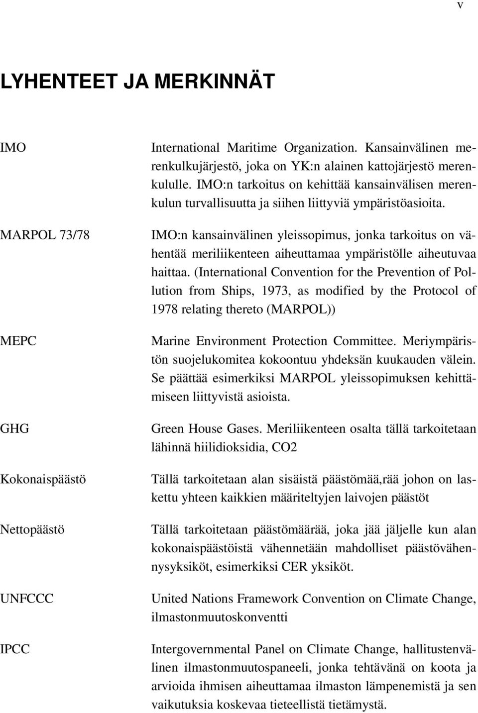IMO:n kansainvälinen yleissopimus, jonka tarkoitus on vähentää meriliikenteen aiheuttamaa ympäristölle aiheutuvaa haittaa.