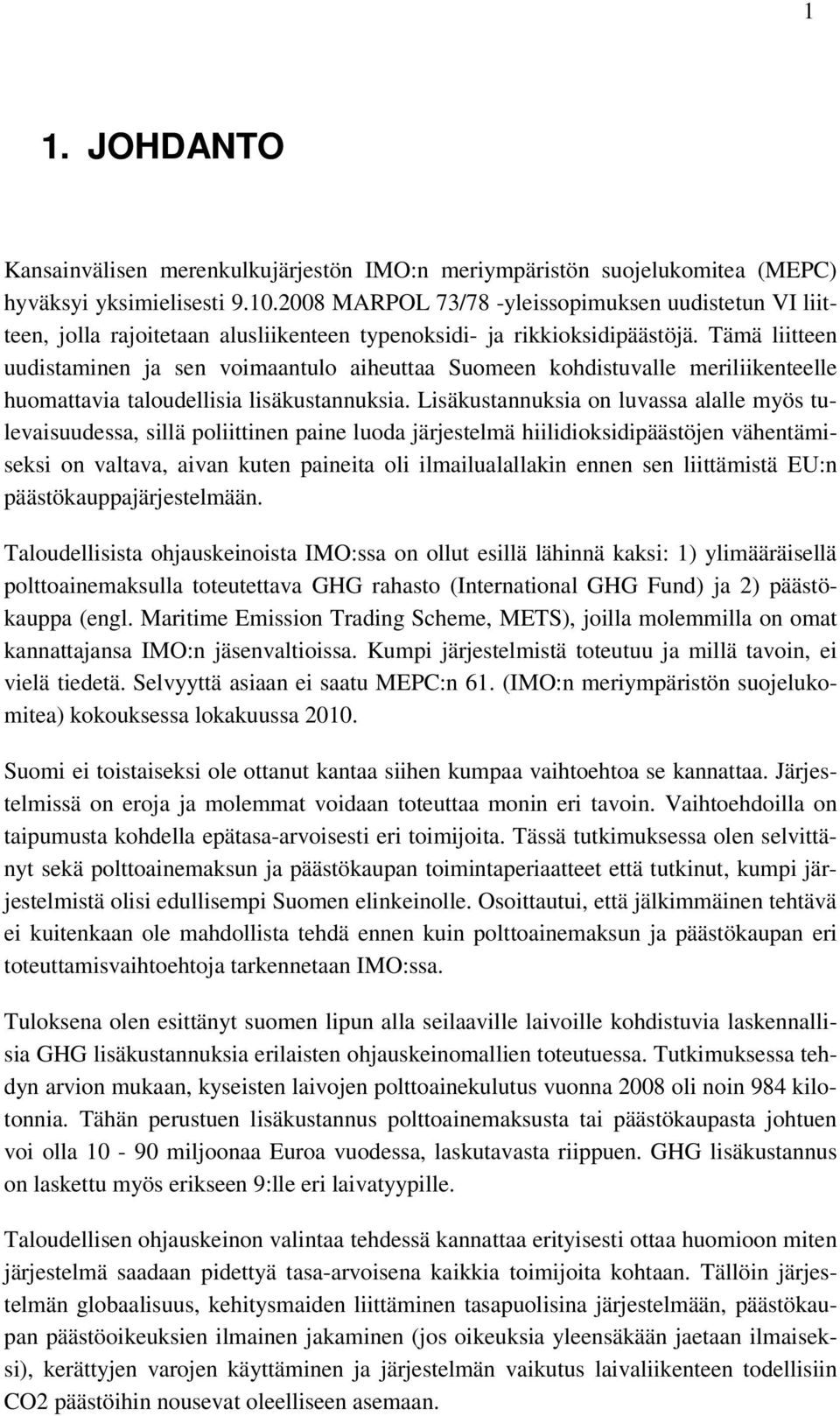 Tämä liitteen uudistaminen ja sen voimaantulo aiheuttaa Suomeen kohdistuvalle meriliikenteelle huomattavia taloudellisia lisäkustannuksia.