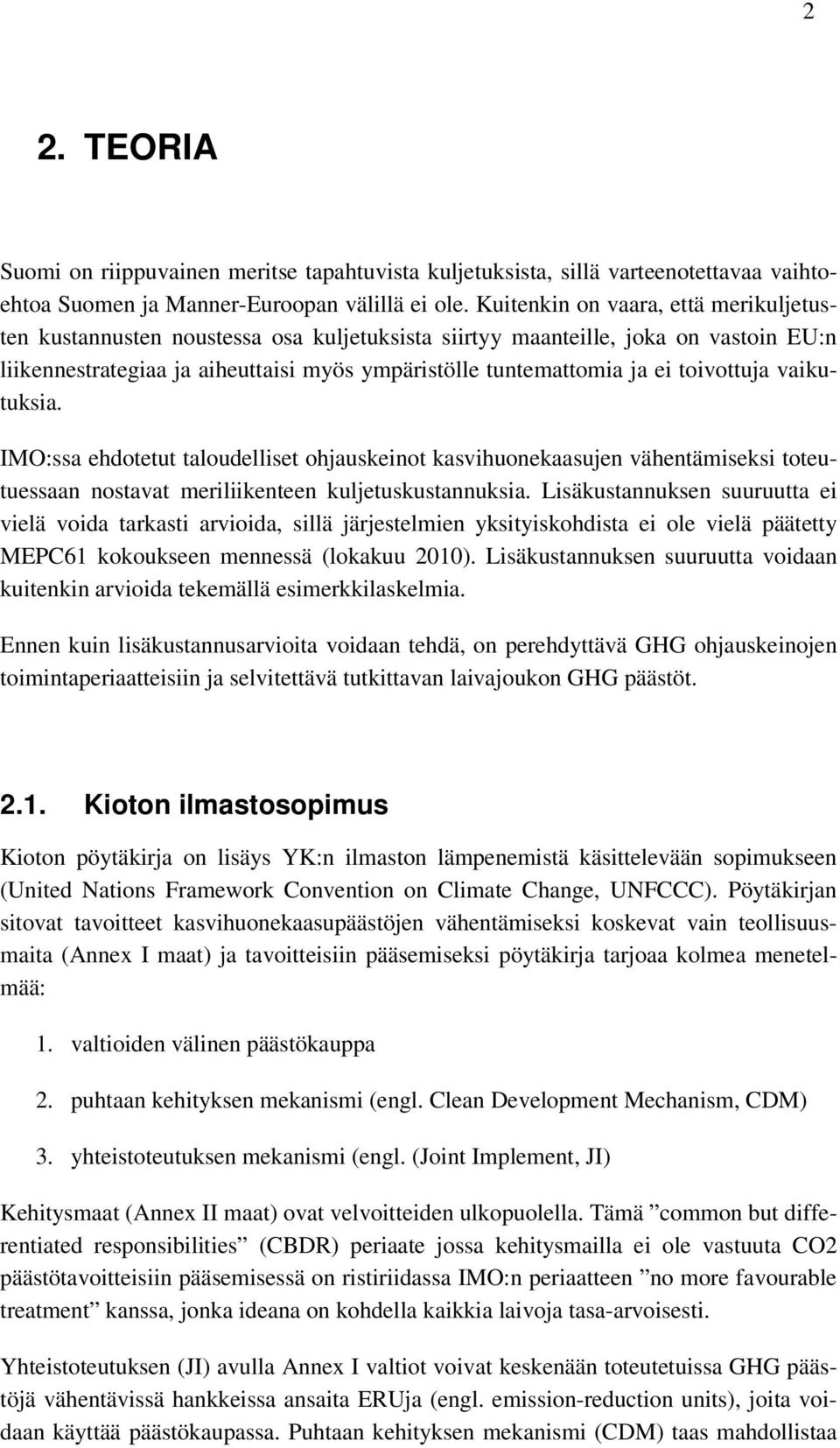 toivottuja vaikutuksia. IMO:ssa ehdotetut taloudelliset ohjauskeinot kasvihuonekaasujen vähentämiseksi toteutuessaan nostavat meriliikenteen kuljetuskustannuksia.