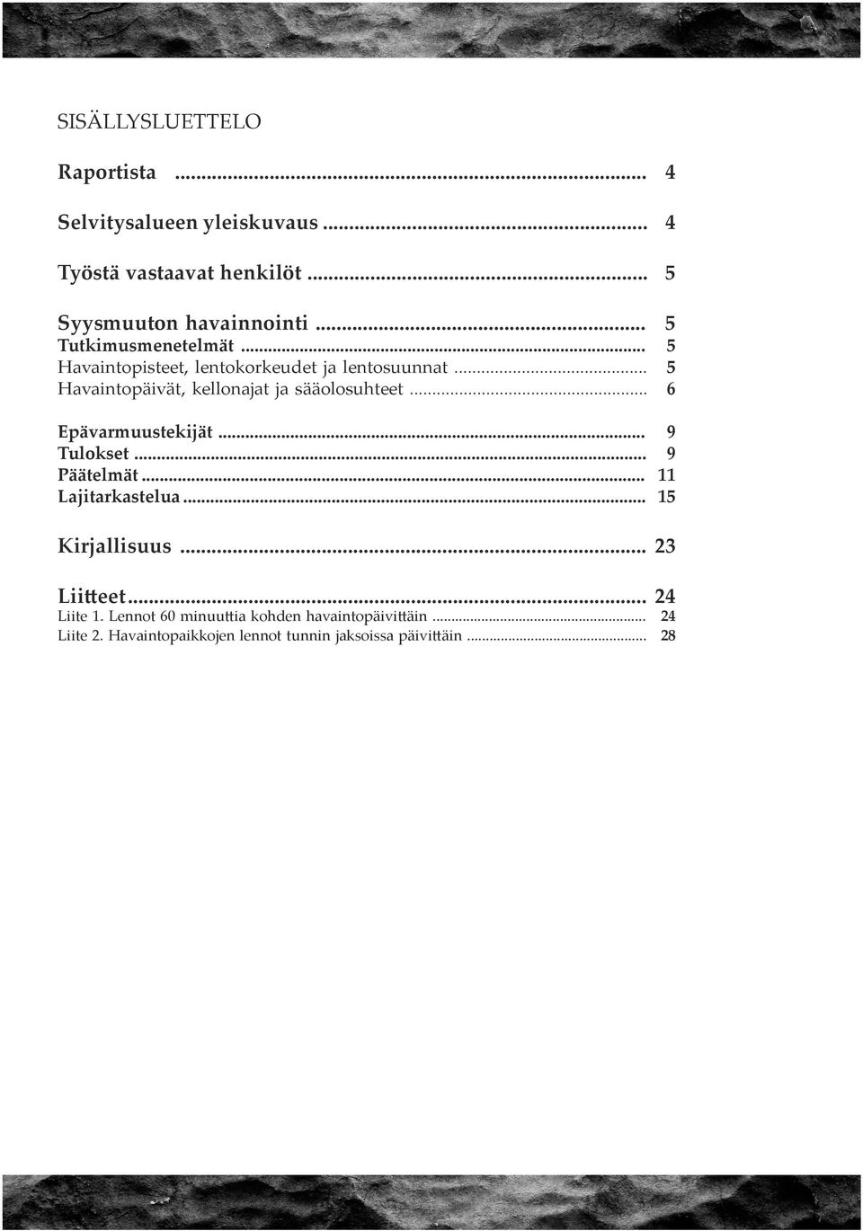 .. 5 Havaintopäivät, kellonajat ja sääolosuhteet... 6 Epävarmuustekijät... 9 Tulokset... 9 Päätelmät... 11 Lajitarkastelua.