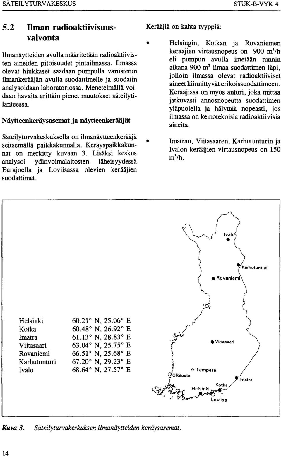 Menetelmällä voidaan havaita erittäin pienet muutokset säteilytilanteessa. Näytteenkeräysasemat ja näytteenkerääjät Säteilyturvakeskuksella on ilmanäytteenkerääjä seitsemällä paikkakunnalla.